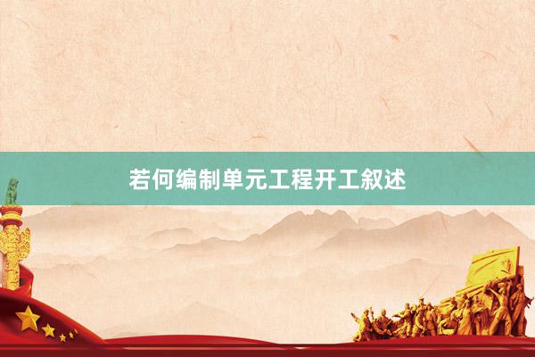 若何编制单元工程开工叙述